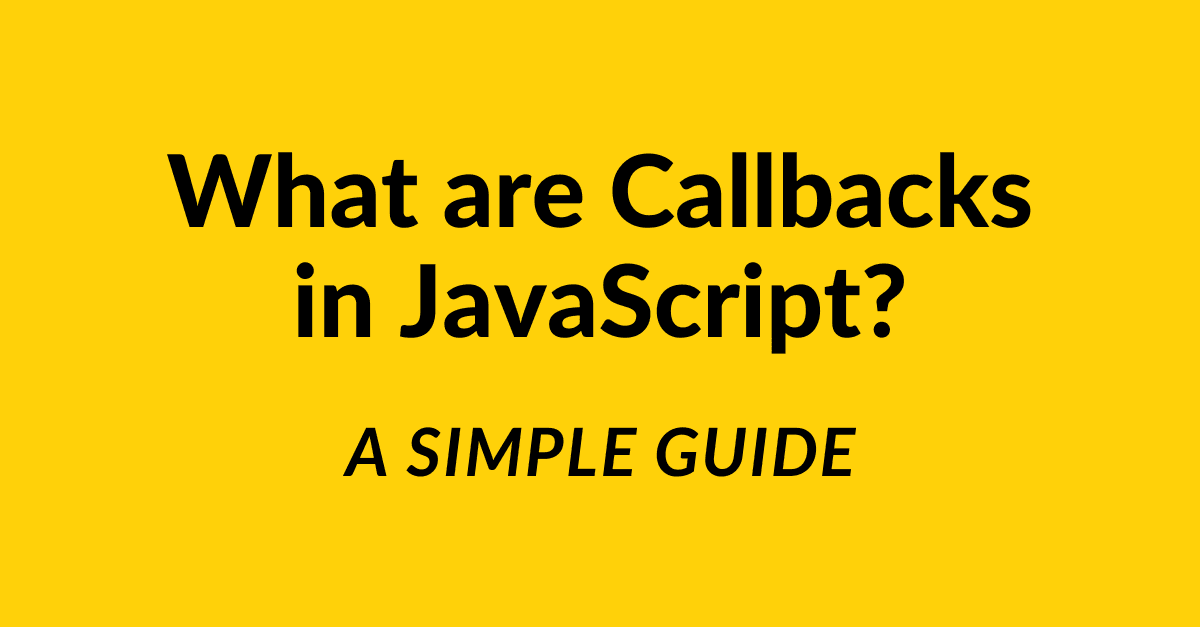 What are Callbacks in JavaScript - A Simple Guide